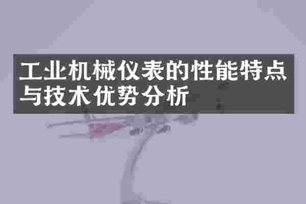 工业机械仪表的性能特点与技术优势分析