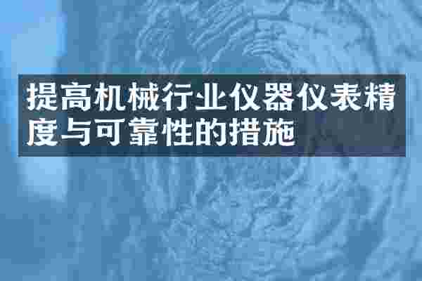 提高机械行业仪器仪表精度与可靠性的措施