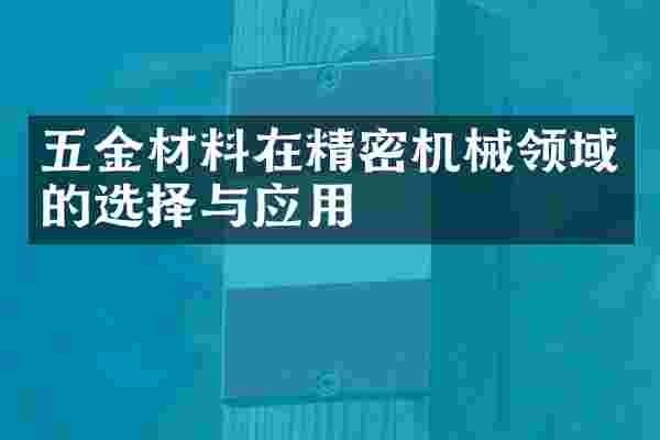 五金材料在精密机械领域的选择与应用