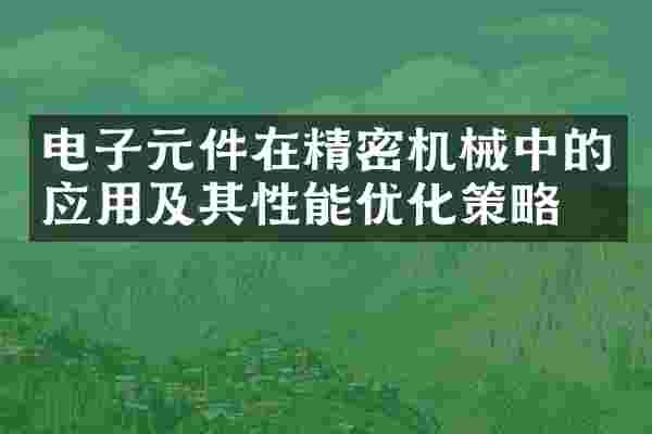 电子元件在精密机械中的应用及其性能优化策略