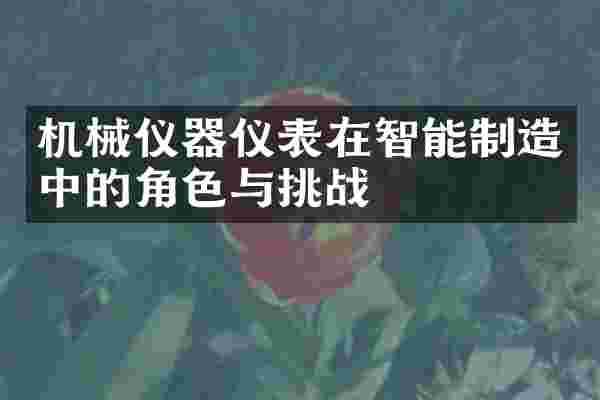 机械仪器仪表在智能制造中的角色与挑战