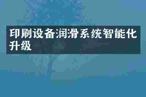 印刷设备润滑系统智能化升级