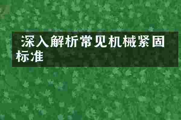  深入解析常见机械紧固件标准