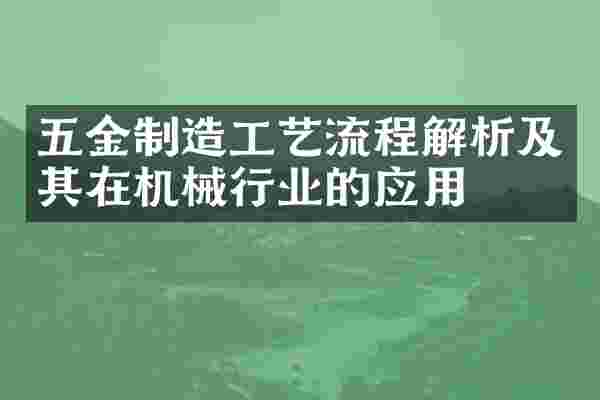 五金制造工艺流程解析及其在机械行业的应用