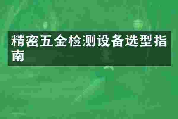精密五金检测设备选型指南