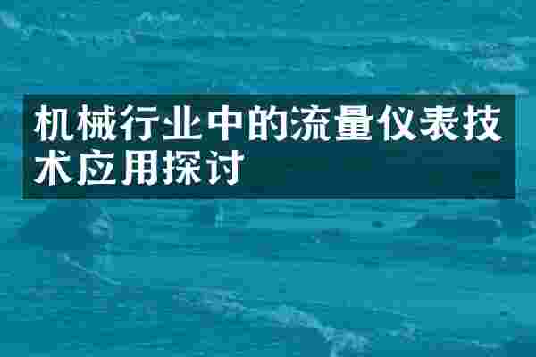 机械行业中的流量仪表技术应用探讨