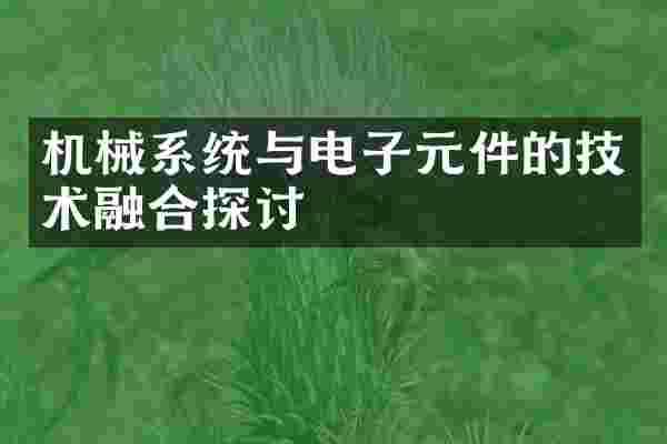 机械系统与电子元件的技术融合探讨